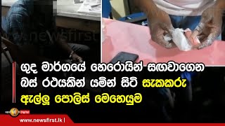 🔺 ගුද මාර්ගයේ හෙරොයින් සඟවාගෙන බස් රථයකින් යමින් සිටි සැකකරු ඇල්ලූ පොලිස් මෙහෙයුම