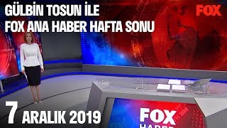 7 Aralık 2019 Gülbin Tosun ile FOX Ana Haber Hafta Sonu