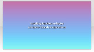Installing iptables in docker container based on alpinelinux