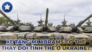 Xe tăng M1 Abrams của Mỹ có thể thay đổi chiến trường Ukraine? | THẾ GIỚI QUÂN SỰ