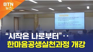 [BTN뉴스] “시작은 나로부터”‥한마음공생실천과정 개강