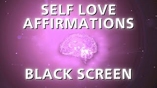 SELF LOVE Affirmations - Reprogram Your Mind (BLACK SCREEN)