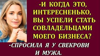 -И когда это, интересненько вы успели стать совладельцами моего бизнеса?спросила я у свекрови и мужа