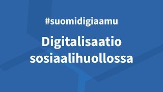 Suomidigiaamu: Sosiaalihuollon digitalisaatio