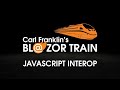 JavaScript Interop: Carl Franklin's Blazor Train ep 13