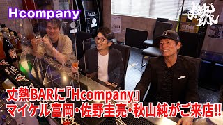 【H Company】丈熱BARに『H Company』マイケル富岡・佐野圭亮・秋山純がご来店‼︎