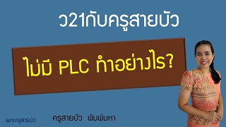 ไม่มี PLC ทำอย่างไร?  ว21กับครูสายบัว