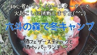 初心者が火おこしに挑戦ww六斗の森で冬キャンプ