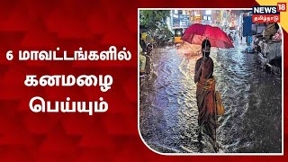 TN Weather Update | தமிழகத்தில் 6 மாவட்டங்களில் கனமழை பெய்யும் - வானிலை ஆய்வு மையம்