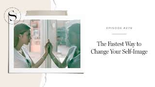 279: The Fastest Way to Change Your Self-Image