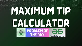 #268 GFG POTD | Maximum Tip Calculator | 11-06-2024