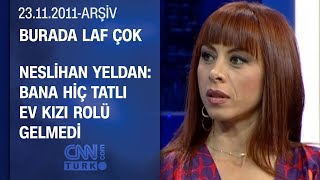 Neslihan Yeldan: Bana hiç tatlı ev kızı rolü gelmedi - Burada Laf Çok - 23.11.2011