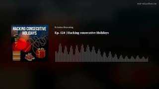 Ep. 124 | Hacking consecutive Holidays