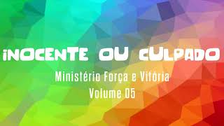 Inocente ou Culpado - Ministério Força e Vitória 05