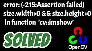 error:(-215:Assertion failed) size.width0 && size.height0 in function 'cv::imshow' SOLVED in opencv