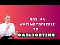 Πώς να αντιμετωπίσεις το gaslighting- Dr. Nancy Mallerou