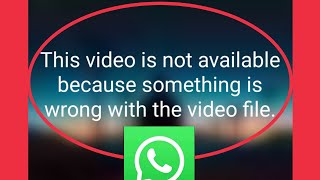 Fix WhatsApp Status This video is not available because something is wrong with the video file issue