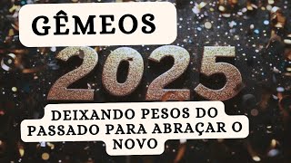 GÊMEOS 2025 ♊ Deixando pesos do passado para abraçar o novo