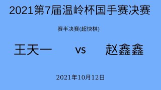 2021第7届温岭杯国手赛决赛 | 赛半决赛 (超快棋) | 王天一vs赵鑫鑫