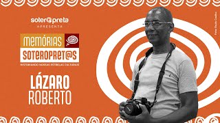 Mémorias Soteropretas entrevista Lázaro Roberto (Zumví Acervo Afro Fotográfico)