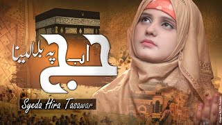 Hajj Pe Bula Lena | Kaba Dikha De Maula | New Hajj Kalam 2024 | Official Video by Syeda Hira Tasawar