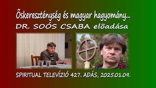 Dr. Soós Csaba: Őskereszténység és magyar hagyomány -  2019 -ből... Spiritual Tv. 427. adás.