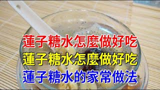 蓮子糖水怎麼做好吃 蓮子糖水怎麼做好吃 蓮子糖水的家常做法