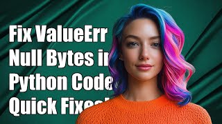 Fixing ValueError: Source Code String Cannot Contain Null Bytes in Python