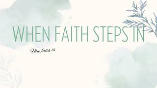 WHEN FAITH STEPS IN