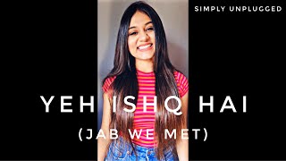 Yeh Ishq Hai  | Cover | Jab We Met | Simply Unplugged | Shreya Ghoshal | Vocal Cover |