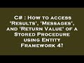 C# : How to access 'Results', 'Messages', and 'Return Value' of a Stored Procedure using Entity Fram