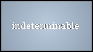 Indeterminable Meaning