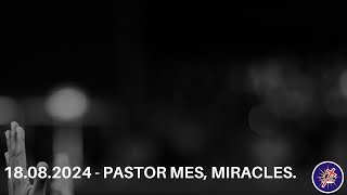 18.08.2024 - Pastor Mes, Miracles.