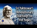 The Yugas and Spiritual Awakening: The Revolutionary Wisdom of Swami Sri Yukteswar