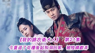 《錦衣之下》之我的錦衣衛大人。第21-22集 今夏逛了花樓後鉆狗洞回家，被陸繹戲弄