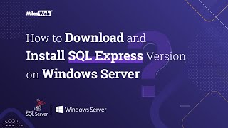 How to Download and Install SQL Express Version on Windows Server? | MilesWeb