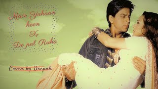 Main yahaan hoon X Do pal ruka I Cover by Deepak I Veer Zaara I Latest Cover songs 2021 I SRK I YRF