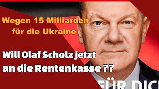 Wegen 15 Milliarden für Ukraine - Will Olaf Scholz an die Rentenkasse ??