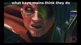 kayn mains be like