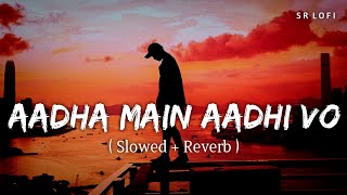 Aadha Main Aadhi Vo (Slowed + Reverb) | B Praak | Bholaa | SR Lofi