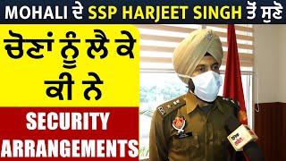 Exclusive : Mohali ਦੇ SSP Harjeet Singh ਤੋਂ ਸੁਣੋ ਚੋਣਾਂ ਨੂੰ ਲੈ ਕੇ ਕੀ ਨੇ Security Arrangements