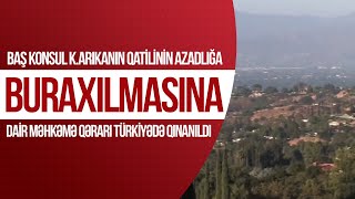 Baş konsul K.Arıkanın qatilinin azadlığa buraxılmasına dair məhkəmə qərarı Türkiyədə qınanıldı