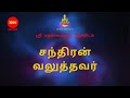 சந்திரன் வலுத்தவர் | Chandhiran Valuthavar