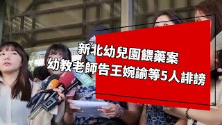 新北幼兒園餵藥案 幼教老師告王婉諭等5人洩誹謗