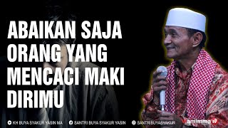 Abaikan Saja orang yang Mencaci Maki dirimu - Buya Syakur