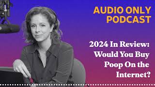 2024 In Review: Would You Buy Poop On the Internet? | What Next: TBD | Tech, power, and the future