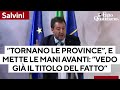 Salvini magnifica il ritorno alle Province e mette le mani avanti: 