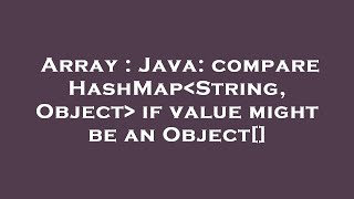 Array : Java: compare HashMap String, Object if value might be an Object[]