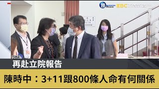 再赴立院報告 陳時中：3+11跟800條人命有何關係｜鏡週刊Ｘ東森新聞