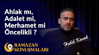 Ahlak mı, Adalet mi, Merhamet mi Öncelikli ? - Habib Kavak (Ramazan Konuşmaları)